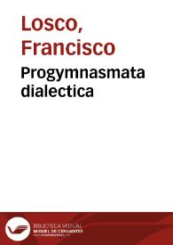 Progymnasmata dialectica / Autore Francisco Losco Valentino Xericano ... | Biblioteca Virtual Miguel de Cervantes