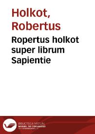 Ropertus holkot super librum Sapientie | Biblioteca Virtual Miguel de Cervantes