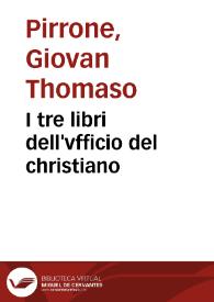 I tre libri dell'vfficio del christiano / composti da Giovan Thomaso Pirrone, Arciprete del Sacco ... | Biblioteca Virtual Miguel de Cervantes