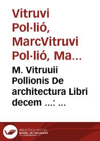 M. Vitruuii Pollionis De architectura Libri decem ... : omnibus omnium editionibus longè emendatiores, collatis veteribus exemplis / Accesserunt, Gulielmi Philandri Castilionii ... annotationes castigatiores, & plus tertia parte locupletiores; Adiecta est Epitome in omnes Georgij Agricolae de mensuris [et] ponderibus libros eodem autore; Cum Graeco pariter & Latino indice locupletissimo | Biblioteca Virtual Miguel de Cervantes
