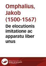 De elocutionis imitatione ac apparatu liber unus / auct. Iac. Omphalio... | Biblioteca Virtual Miguel de Cervantes