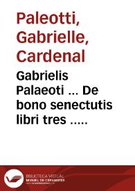 Gabrielis Palaeoti ... De bono senectutis libri tres ... | Biblioteca Virtual Miguel de Cervantes
