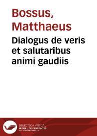 Dialogus de veris et salutaribus animi gaudiis / [Matthaeus Bossus] | Biblioteca Virtual Miguel de Cervantes