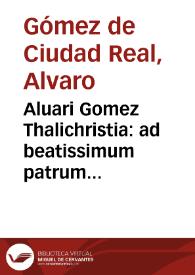 Aluari Gomez Thalichristia : ad beatissimum patrum Hadrianum Sextum Pontificem maximum | Biblioteca Virtual Miguel de Cervantes