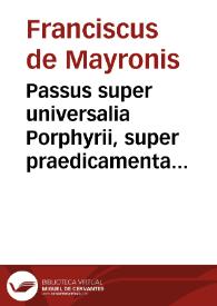 Passus super universalia Porphyrii, super praedicamenta et perihermeneias Aristotelis / [Franciscus de Mayronis] | Biblioteca Virtual Miguel de Cervantes