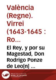 El Rey, y por su Magestad, Don Rodrigo Ponze de Leo[n] ... Virey ... deste Reyno de Valencia, por quanto por los sucessos de los tiempos se halla la milicia efectiva desta Ciudad ... en estado tal, que sino se aplican los remedios tan eficazes ... | Biblioteca Virtual Miguel de Cervantes