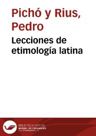 Lecciones de etimología latina / D. Pedro Pichó y Rius | Biblioteca Virtual Miguel de Cervantes