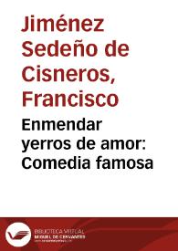 Enmendar yerros de amor : Comedia famosa / de Don Francisco Ximenez de Cisneros | Biblioteca Virtual Miguel de Cervantes