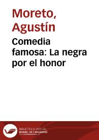 Comedia famosa : La negra por el honor / De Don Agustin Moreto | Biblioteca Virtual Miguel de Cervantes