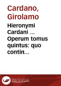 Hieronymi Cardani ... Operum tomus quintus : quo continentur Astronomica, Astrologica Onirocritica ... | Biblioteca Virtual Miguel de Cervantes