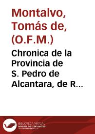 Chronica de la Provincia de S. Pedro de Alcantara, de Religiosos Menores Descalzos de la mas estrecha Regular Observancia de N.P.S. Francisco en los Reynos de Granada, y Murcia : Primera parte / Escrita por ... Fr. Thomas de Montalvo ... | Biblioteca Virtual Miguel de Cervantes