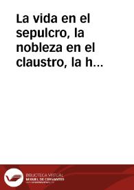 La vida en el sepulcro, la nobleza en el claustro, la hermosura en el retiro, y la virtud en su centro, que con discrecion, lustre, modestia, y ejemplo, ostenta agraciada, enlaza generosa, une perfecta, y humilde acredita ... Doña Maria Joaquina de Sada ... quando en su profession solemne se sacrifica amante, y se consagra fina en las aras de su dulcissimo esposo Christo, en el Real ... Monasterio de las Nobilissimas Señoras Comendadoras del Santo, y Glorioso Sepulcro de Jerusalèn, y Calatayus, bajo la Regla del Gran Padre San Agustin, en la Ciudad de Zaragoza : Dia 26 de Noviembre de 1764 | Biblioteca Virtual Miguel de Cervantes