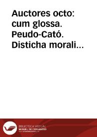 Auctores octo : cum glossa. Peudo-Cató. Disticha moralia. Theodulus. Pseustis et Alethia, ecloga. Facetus. Liber Faceti docens mores iuvenum. Pseudo-Bernat. De contemptu mundi ; Floretus, sive summa theologiae et flores omnium virtutum, metrice. Matthaeus Vindocinensis. Tobiae dogmata ad filium. Alanus de Insulis. Doctrinale altum parabolarum. Isop. Fabulae "Aesopus moralisatus, ab Anonymo Neveleti | Biblioteca Virtual Miguel de Cervantes