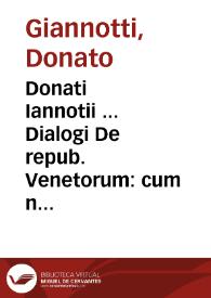 Donati Iannotii ... Dialogi De repub. Venetorum : cum notis et lib. singulari de forma eiusdem Reip. | Biblioteca Virtual Miguel de Cervantes