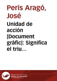 Unidad de acción : Significa el triunfo de la libertad / Aragó | Biblioteca Virtual Miguel de Cervantes
