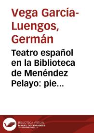 Teatro español en la Biblioteca de Menéndez Pelayo: piezas impresas en colecciones dramáticas o misceláneas durante los siglos XVI, XVII y XVIII / Germán Vega García-Luengos | Biblioteca Virtual Miguel de Cervantes
