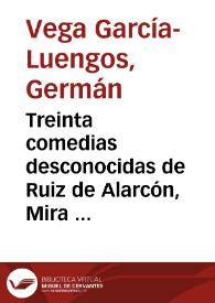 Treinta comedias desconocidas de Ruiz de Alarcón, Mira de Amescua, Vélez de Guevara, Rojas Zorrilla y otros de los mejores ingenios de España / Germán Vega García-Luengos | Biblioteca Virtual Miguel de Cervantes