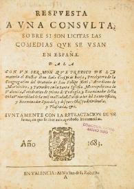 Respuesta a una consulta sobre si son lícitas las comedias que se usan en España / dala con un Sermón que predicó de la materia el Doctor D. Luis Crespi de Borja, Presbítero de la Congregación del Oratorio de San Felipe Neri, y Arcediano de Morviedro, y Pavordre en la Santa Iglesia metropolitana de Valencia...juntamente con la retractación de su firma en que se dice había aprobado las comedias | Biblioteca Virtual Miguel de Cervantes