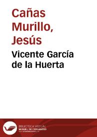 Vicente García de la Huerta / Jesús Cañas Murillo, Miguel Ángel Lama Hernández | Biblioteca Virtual Miguel de Cervantes