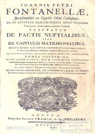 Joannis Petri Fontanellae ... Tractatus de pactis nuptialibus sive de capitulis matrimonialibus: multis regiae Audientiae Principatus Cathaloniae & aliorum gravissimorum senatuum, exquisitis decisionibus ornatus ... Tomus posterior | Biblioteca Virtual Miguel de Cervantes