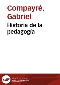 Historia de la pedagogía / por Gabriel Compayré; versión castellana de Carlos Roumagnac | Biblioteca Virtual Miguel de Cervantes