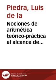 Nociones de aritmética teórico-práctica al alcance de los alumnos de 1.ª enseñanza de ambos sexos y de adultos / Luis Piedra | Biblioteca Virtual Miguel de Cervantes