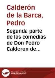 [Segunda parte de las comedias de don Pedro Calderon de la Barca... / recogidas por don Ioseph Calderon de la Barca su hermano...] | Biblioteca Virtual Miguel de Cervantes