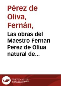 Las obras del Maestro Fernan Perez de Oliua natural de Cordoua ... : con otras cosas que van añadidas como se dara razon luego al principio ... | Biblioteca Virtual Miguel de Cervantes