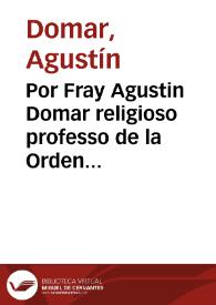 Por Fray Agustin Domar religioso professo de la Orden de San Agustin : sobre la pretension que tiene en que se le restituya el habito de religioso / [Joseph Palomeres] | Biblioteca Virtual Miguel de Cervantes