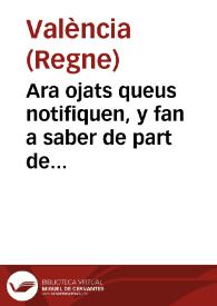 Ara ojats queus notifiquen, y fan a saber de part de la S.C.R. Magestat, e per aquella. De part del ... señor don Pedro Faxardo, Zuñiga, y Requesens, Marques de los Velez ... Lloctinent ... de Valencia. Que per quant en la present Ciutat y Regne ... corre molta cãritat de menuts falsos ... pera ques puga cõseguir ... la exterminacio y extinccio de dita moneda ... sa Excelencia mana fer y publicar la present publica Real crida ... | Biblioteca Virtual Miguel de Cervantes
