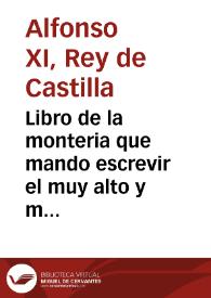 Libro de la monteria que mando escrevir el muy alto y muy poderoso Rey Don Alonso de Castilla y de Leon, vltimo de este nombre / acrecentado por Gonçalo Argote de Molina ... | Biblioteca Virtual Miguel de Cervantes
