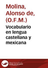 Vocabulario en lengua castellana y mexicana / compuesto por ... fray Alonso de Molina, dela Orden del ... Padre sant Francisco ... | Biblioteca Virtual Miguel de Cervantes