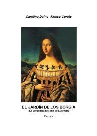 El jardín de los Borgia : (La verdadera historia de Lucrecia) / Carolina-Dafne Alonso-Cortés | Biblioteca Virtual Miguel de Cervantes