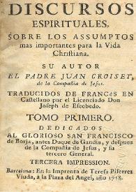 Discursos espirituales sobre los assumptos mas importantes para la vida christiana. Tomo primero / su autor el padre Juan Croiset, de la Compañia de Jesus; traducidos de francés en castellano por el Licenciado Don Joseph de Escobedo | Biblioteca Virtual Miguel de Cervantes
