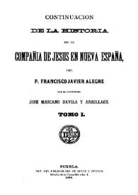 Continuacion de la Historia de la Compañia de Jesus en Nueva España del Padre Francisco Javier Alegre. Tomo I / por el presbítero Jose Mariano Davila y Arrillaga | Biblioteca Virtual Miguel de Cervantes