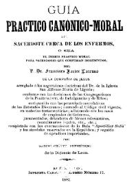 Guía práctico canónico-moral del sacerdote cerca de los enfermos, o sea, El índice práctico moral para sacerdotes que confiesan moribundos / del P. Dr. Francisco Francisco Javier Lazcano de la Compañia de Jesus... | Biblioteca Virtual Miguel de Cervantes