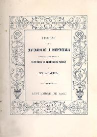 Fiestas del Centenario de la Independencia : organizadas por la Secretaría de Instrucción Pública y Bellas Artes | Biblioteca Virtual Miguel de Cervantes