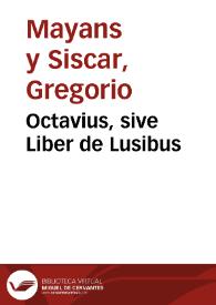 Octavius, sive Liber de Lusibus / quorum descriptiones desumtae sunt ex variis scriptoribus latinis excerptore Gregorio Majansio ... | Biblioteca Virtual Miguel de Cervantes