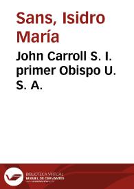 John Carroll S. I. primer Obispo U. S. A. / textos recopilados y comentados por el padre Isidro María Sans procedentes del "Diario" de Manuel Luengo | Biblioteca Virtual Miguel de Cervantes