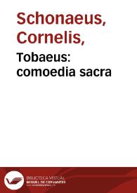Tobaeus : comoedia sacra / authore Cornelio Sconaeo Goudano...; eiusdem Carminum libellus | Biblioteca Virtual Miguel de Cervantes