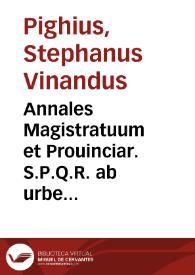 Annales Magistratuum et Prouinciar. S.P.Q.R. ab urbe condita... / per Stephanum Vinandum Pighium... | Biblioteca Virtual Miguel de Cervantes