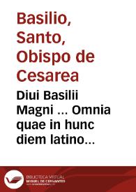 Diui Basilii Magni ... Omnia quae in hunc diem latino sermone donata sunt opera... | Biblioteca Virtual Miguel de Cervantes