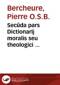 Secûda pars Dictionarij moralis seu theologici  f[rat]ris Petri Berchorij... | Biblioteca Virtual Miguel de Cervantes