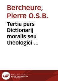 Tertia pars Dictionarij moralis seu theologici ... / f[rat]ris Petri Berchorij... | Biblioteca Virtual Miguel de Cervantes