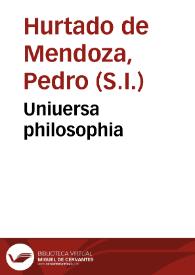 Uniuersa philosophia / a R.P. Petro Hurtado de Mendoza ... in unum corpus redacta | Biblioteca Virtual Miguel de Cervantes