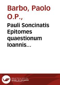 Pauli Soncinatis Epitomes quaestionum Ioannis Capreoli, super libros Sententiarum, pars prior [-altera], complectens libr. I & II / per F. Isidorum de Isolanis Mediolanensem edita, & multis in locis suppleta | Biblioteca Virtual Miguel de Cervantes