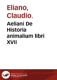 Aeliani De Historia animalium libri XVII / quos ex integro ac veteri exemplari graeco, Petrus Gillius vertit, unà cum noua elephantorum descriptione; item Demetrii [Constantinopolitani], De cura accipitrum, & de cura & medicina canum, eodem Petro Gillio interprete... | Biblioteca Virtual Miguel de Cervantes