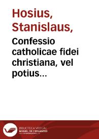 Confessio catholicae fidei christiana, vel potius explicatio quaedam confessionis a patribus factae in Synodo Prouinciali, quae habita est Petrikouiae, anno Domini millesimo quingentessimo quinquagesimoprimo, mense maio congregatis / authore ... D. Stanislao Hosio episcopo Varmiensi; [tomus primus] | Biblioteca Virtual Miguel de Cervantes