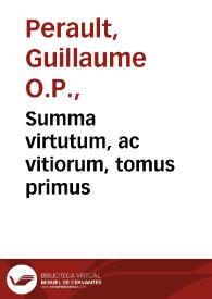 Summa virtutum, ac vitiorum, tomus primus / Guilielmo Peraldo ... authore | Biblioteca Virtual Miguel de Cervantes