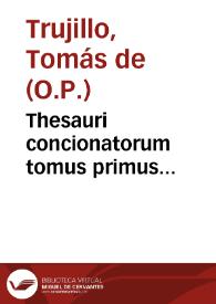 Thesauri concionatorum tomus primus... / autore ... Thoma de Trugillo... | Biblioteca Virtual Miguel de Cervantes